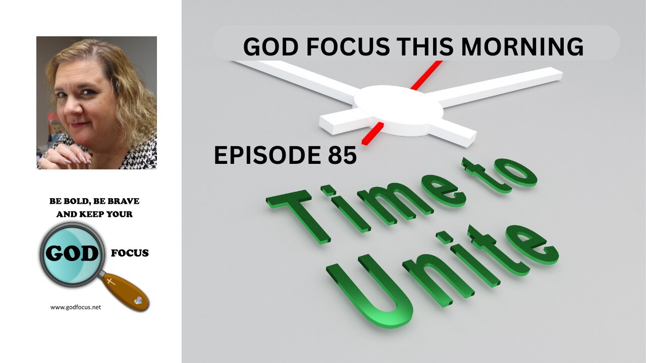 GOD FOCUS THIS MORNING -- EPISODE 85 TIME TO UNITE