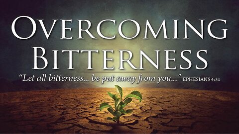 Overcoming Bitterness and Resentment