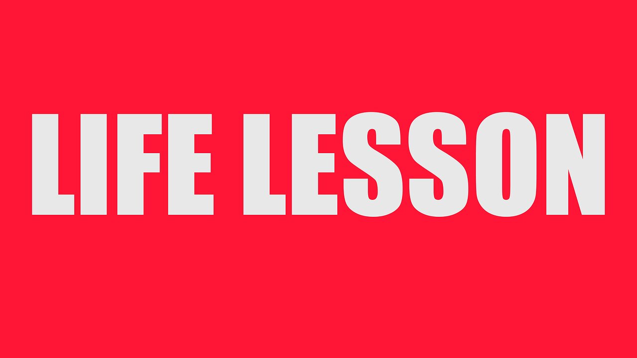 HERE'S A LIFE LESSON FOR ANYONE WHO WANTS TO HEAR IT