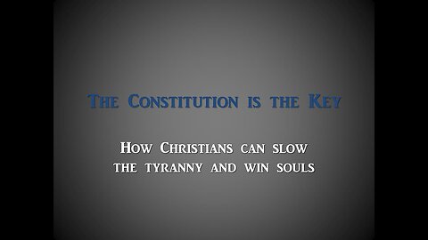 THE CONSTITUTION IS THE KEY: How Christians can Slow the Tyranny & Win Souls: Original Talk Nov 2021