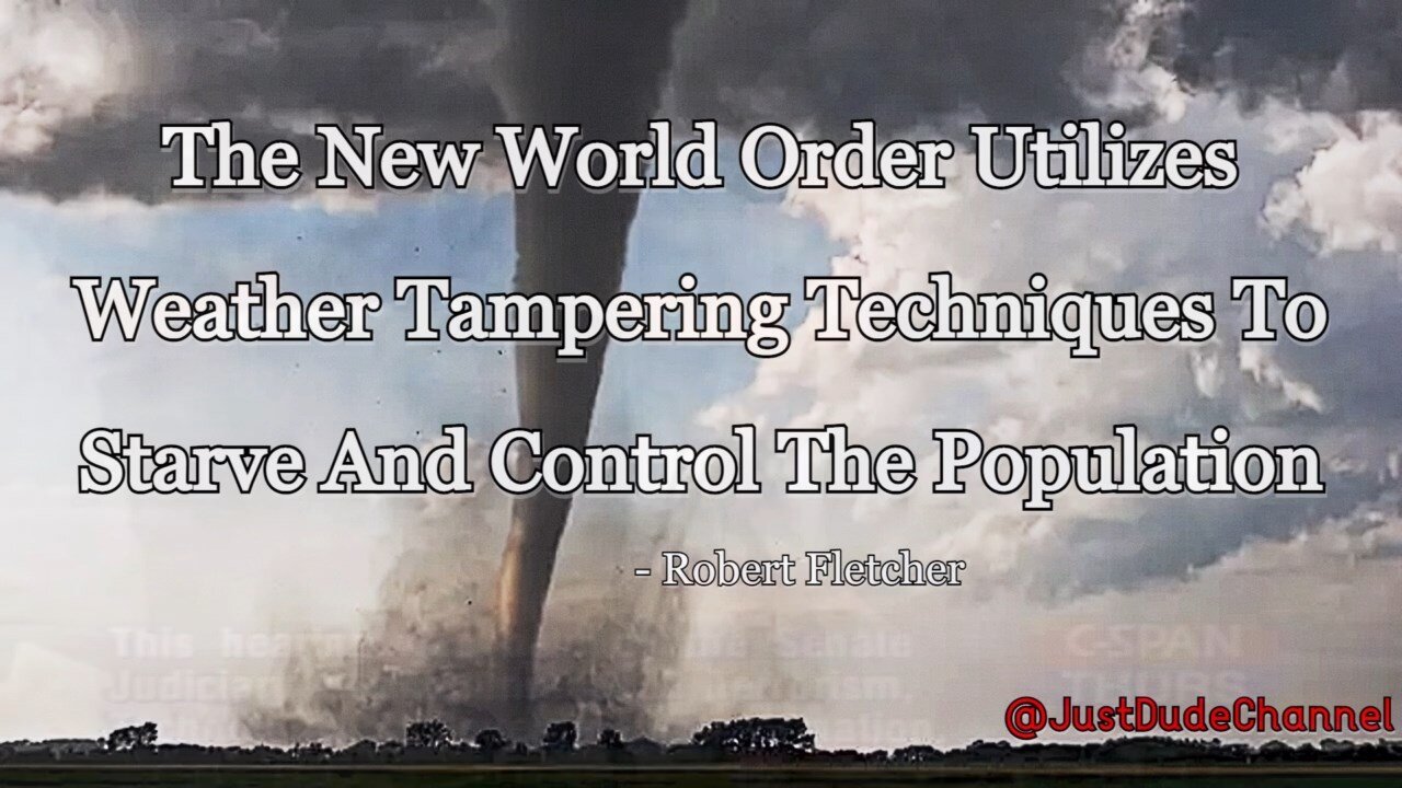 Robert Fletcher- "The NWO Utilizes Weather Tampering Techniques To Control The Population!"