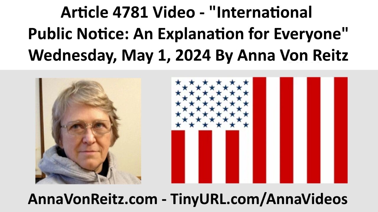 Article 4781 Video - International Public Notice: An Explanation for Everyone By Anna Von Reitz