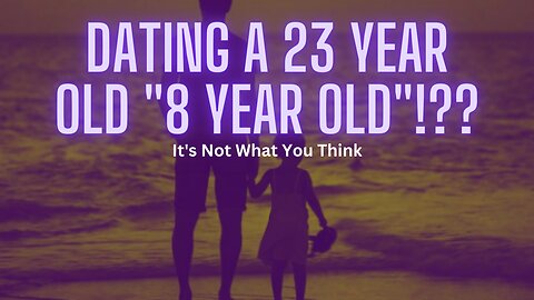 Dating A 23 Year Old "8 Year Old"!?? It's Not What You Think