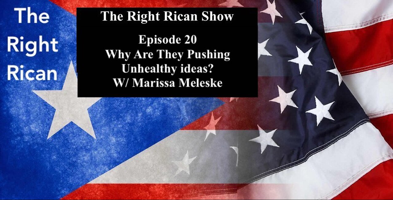 The Right Rican Show Episode 20 Why Are They Pushing Unhealthy ideas? With Marissa Meleske