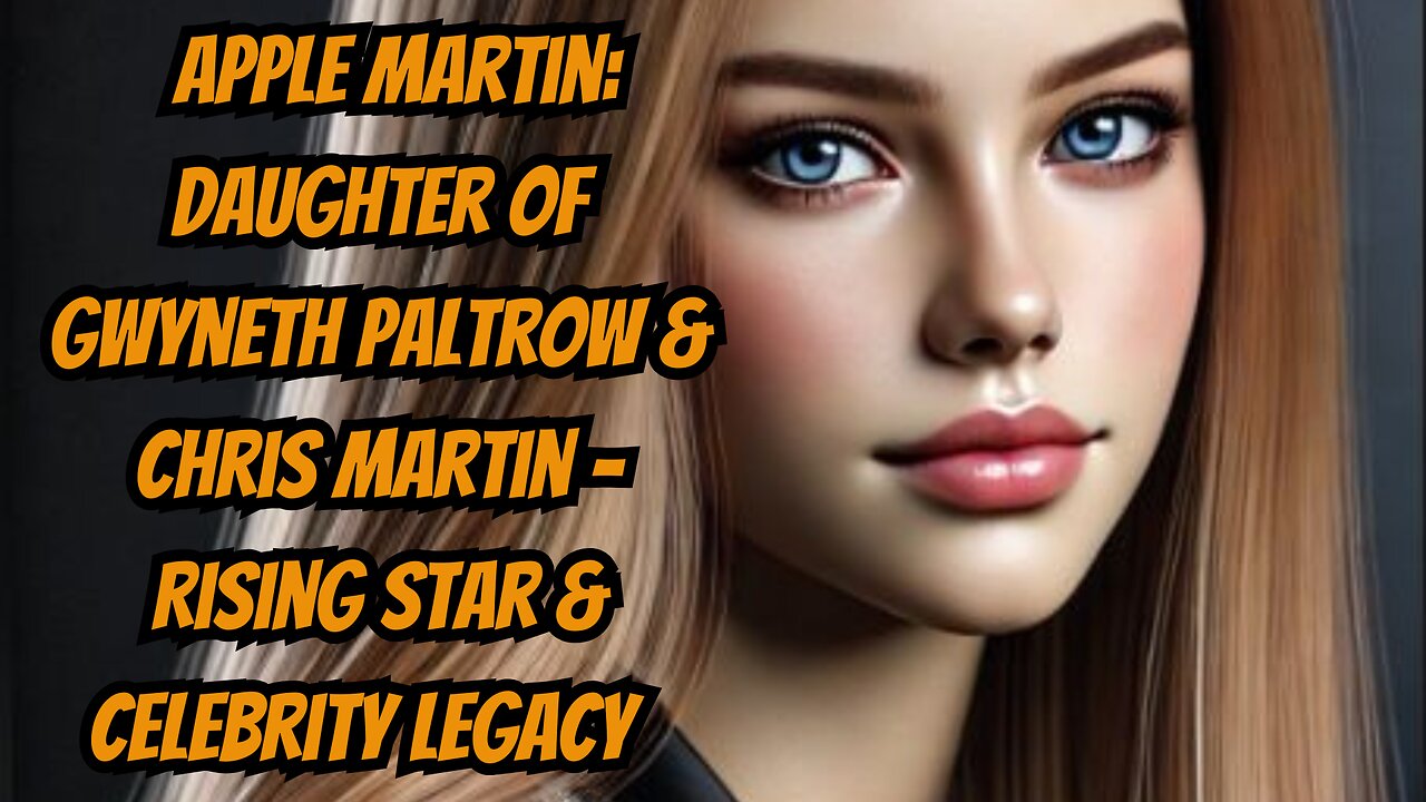 Apple Martin: Daughter of Gwyneth Paltrow & Chris Martin – Rising Star & Celebrity Legacy