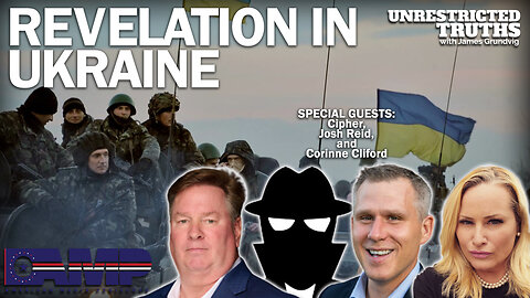 Revelation in Ukraine with Cipher, Josh Reid, Corinne Cliford | Unrestricted Truths Ep. 281