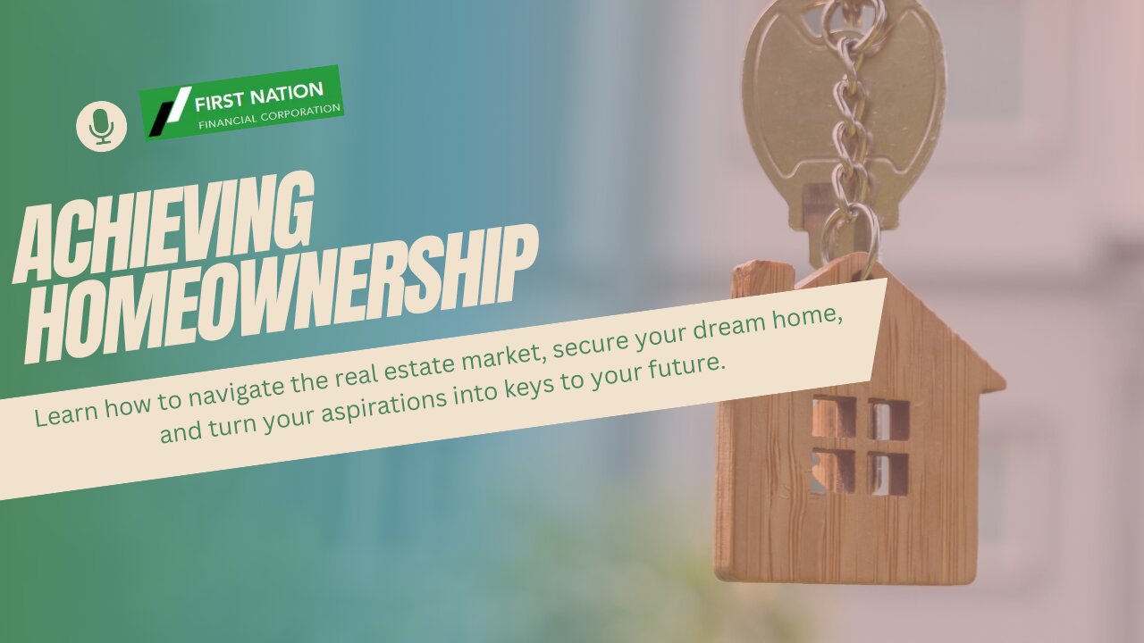 Achieving Homeownership with First Nation Financial: Full Episode