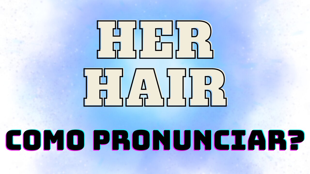 HER vs HAIR como pronunciar?