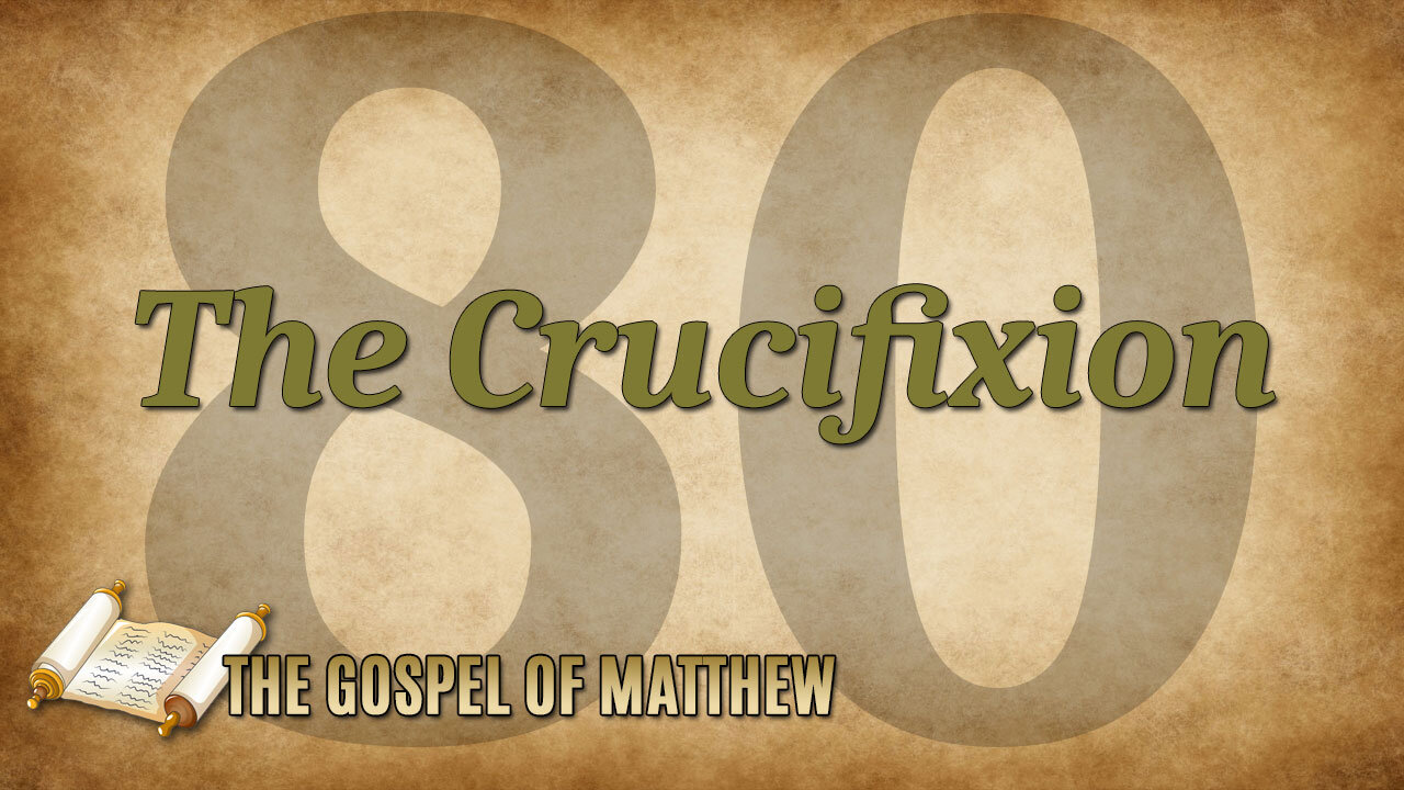 THE GOSPEL OF MATTHEW Part 80: The Crucifixion of Jesus