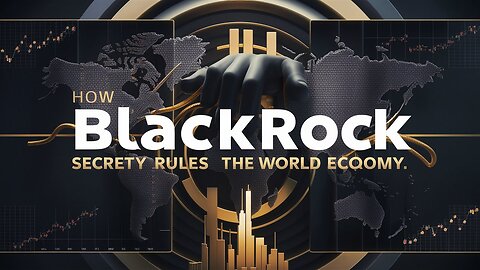 How BlackRock Secretly Rules the World Economy