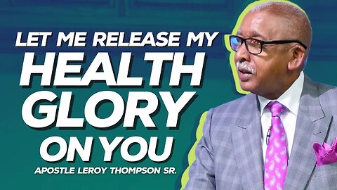 Let Me Release My Health Glory On You | Apostle Leroy Thompson Sr.