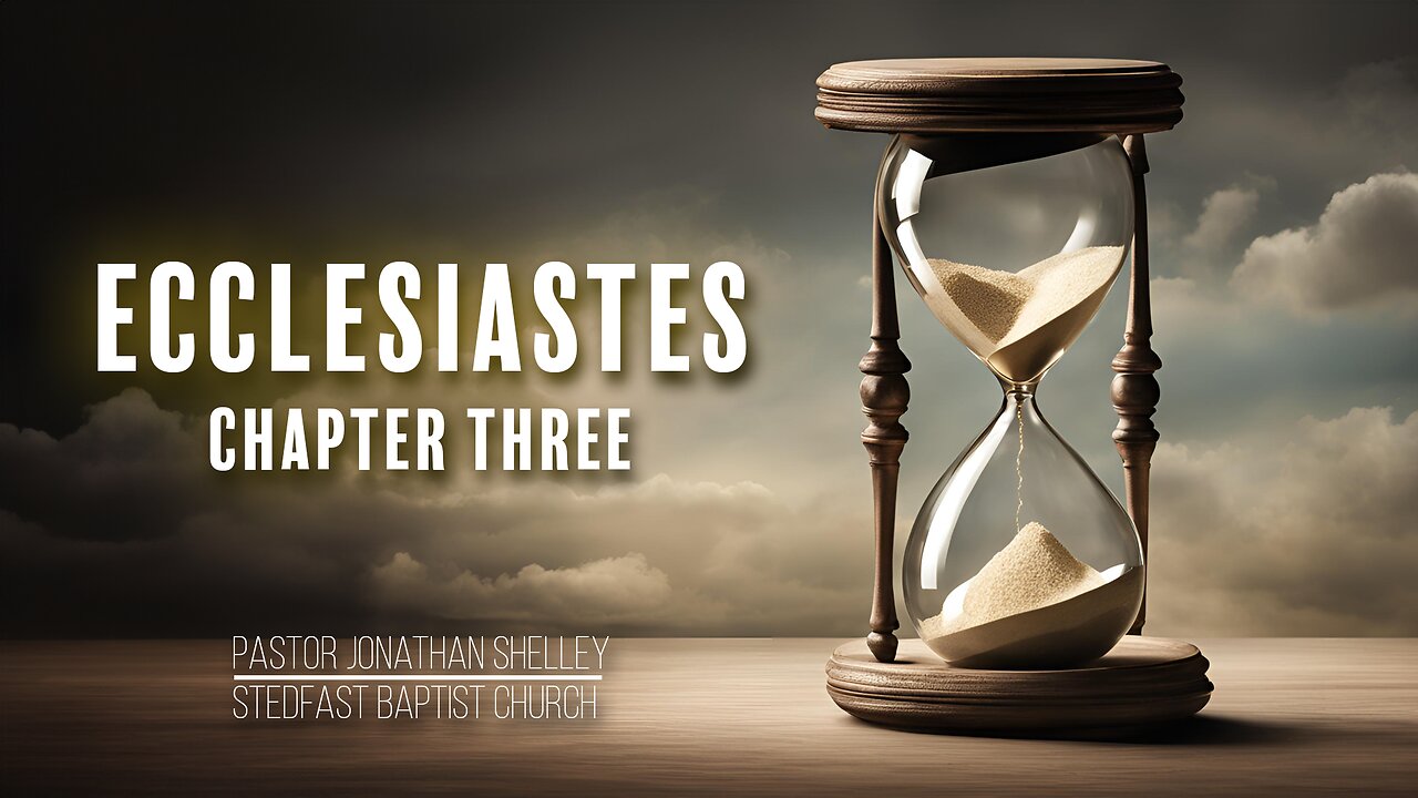 Ecclesiastes 3 - Pastor Jonathan Shelley | Stedfast Baptist Church