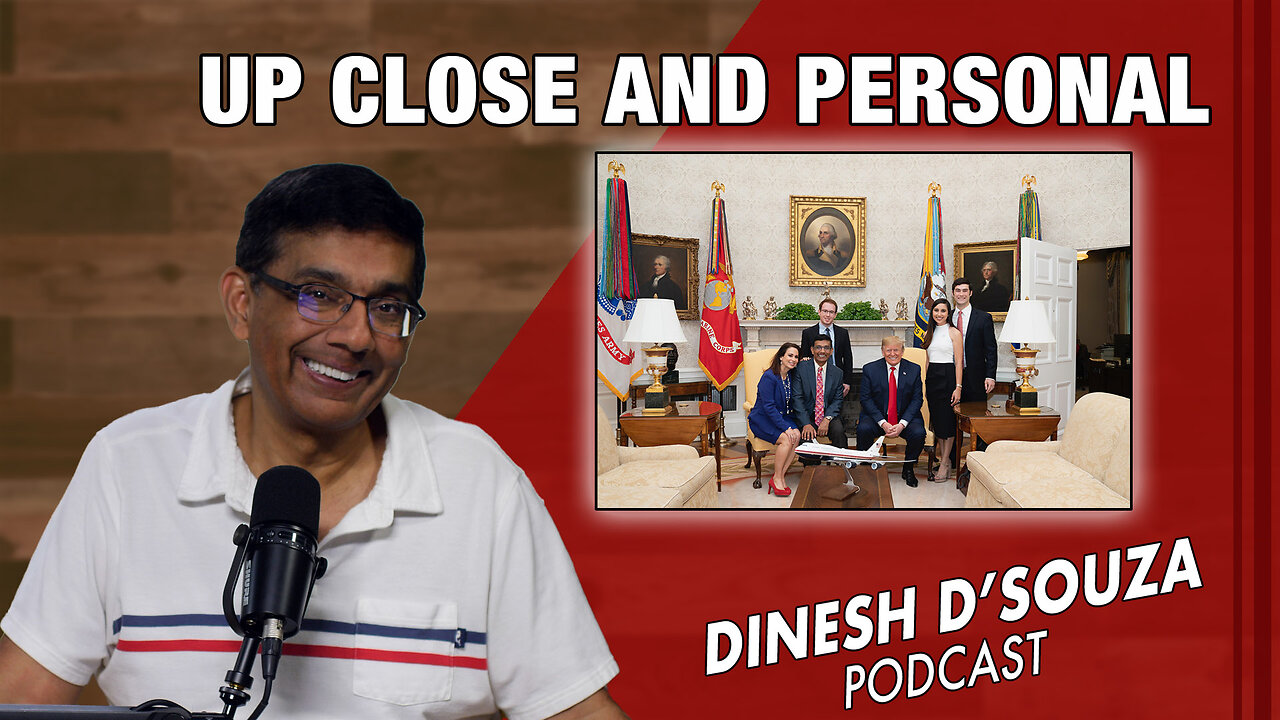 UP CLOSE AND PERSONAL Dinesh D’Souza Podcast Ep932