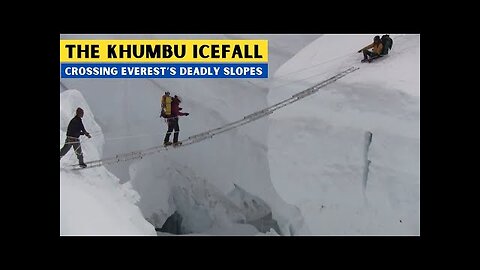 THE KHUMBU ICEFALL - CROSSING EVEREST’S DEADLY SLOPES