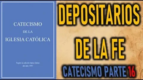 DEPOSITARIOS DE LA FE - CATECISMO DE LA IGLESIA CATOLICA parte 16