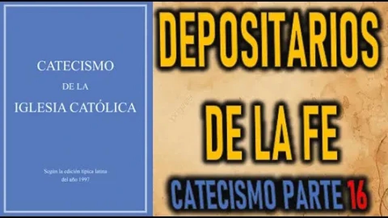 DEPOSITARIOS DE LA FE - CATECISMO DE LA IGLESIA CATOLICA parte 16