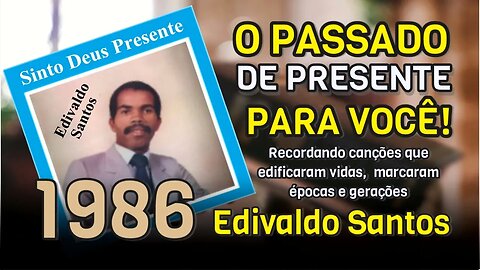 O PASSADO DE PRESENTE PARA VOCÊ (SINTO DEUS PRESENTE 1986) EDIVALDO SANTOS