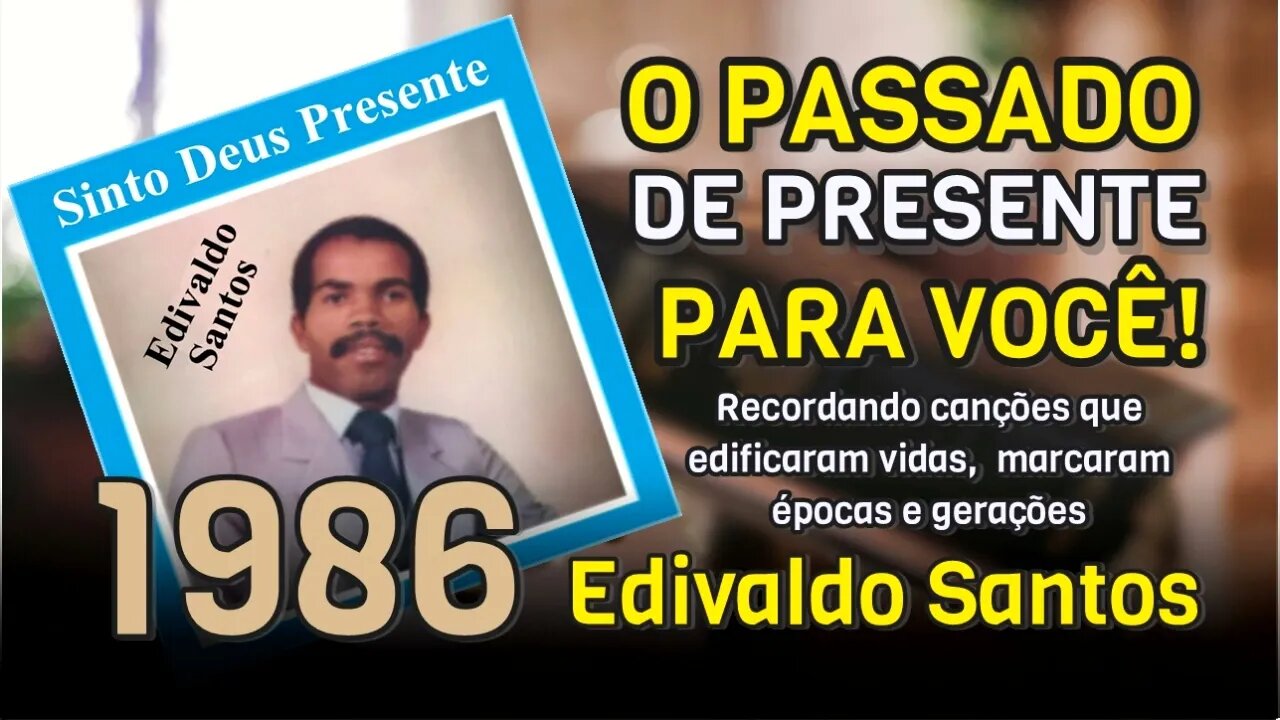 O PASSADO DE PRESENTE PARA VOCÊ (SINTO DEUS PRESENTE 1986) EDIVALDO SANTOS