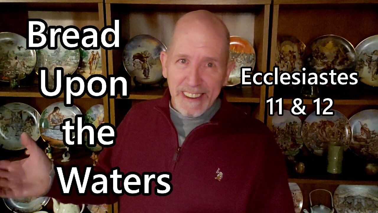 Bread Upon the Waters: Ecclesiastes 11 & 12