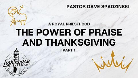 A Royal Priesthood: The Power of Praise And Thanksgiving - Pastor Dave Spadzinski