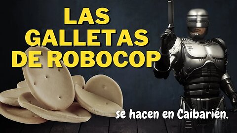 Las galletas de Robocop se hacen en Caibarién.