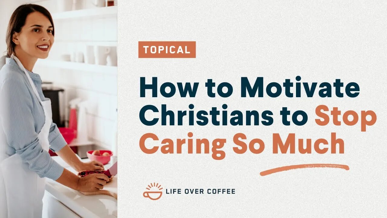 How to Motivate Christians to Stop Caring So Much