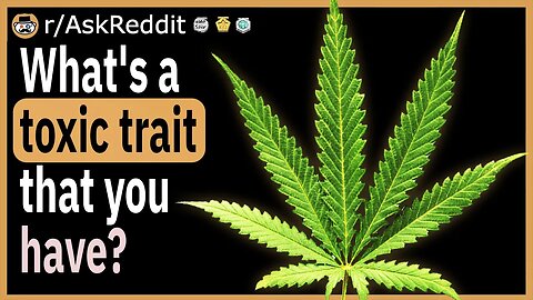 What's a toxic trait that you have?