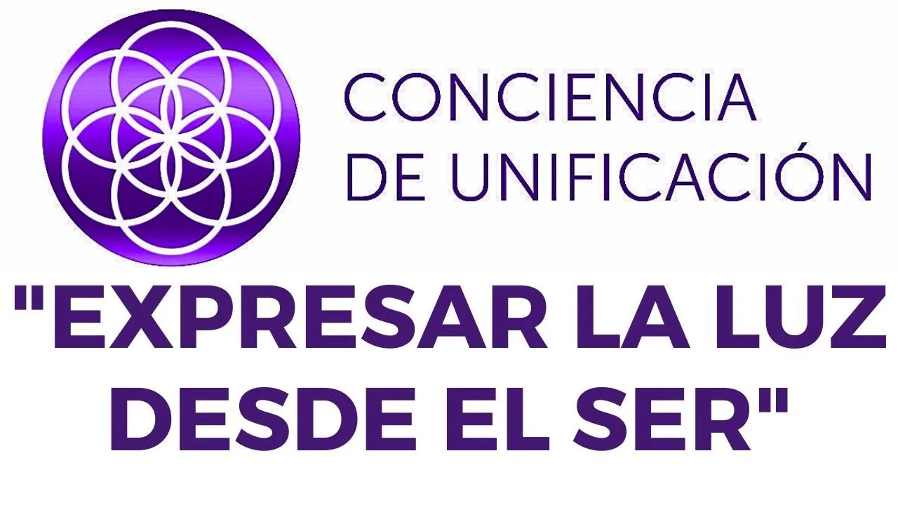 Conciencia de Unificación: Expresar la Luz Desde el Ser.