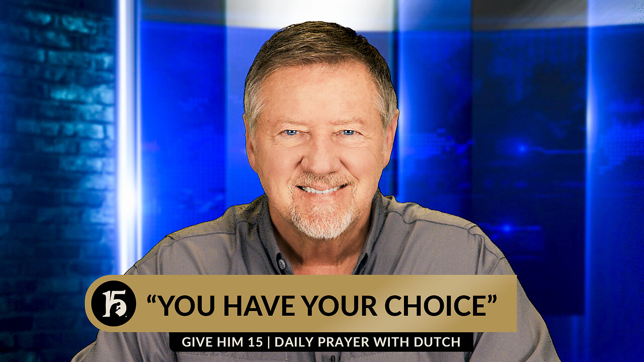 "You Have Your Choice" | Give Him 15: Daily Prayer with Dutch | May 10, 2024