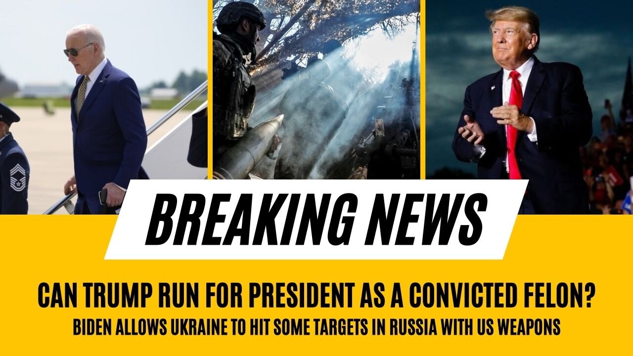 Trump’s Conviction – Presidential Run Possible? | Biden Allows Ukraine to Hit some targets in Russia