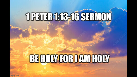1 Peter 1:13-16 Sermon: Be Holy for I am Holy