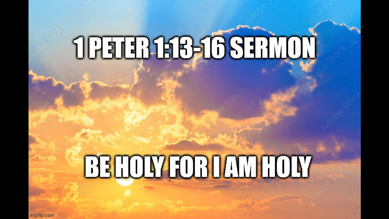 1 Peter 1:13-16 Sermon: Be Holy for I am Holy