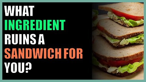 What ingredient ruins a sandwich for you?