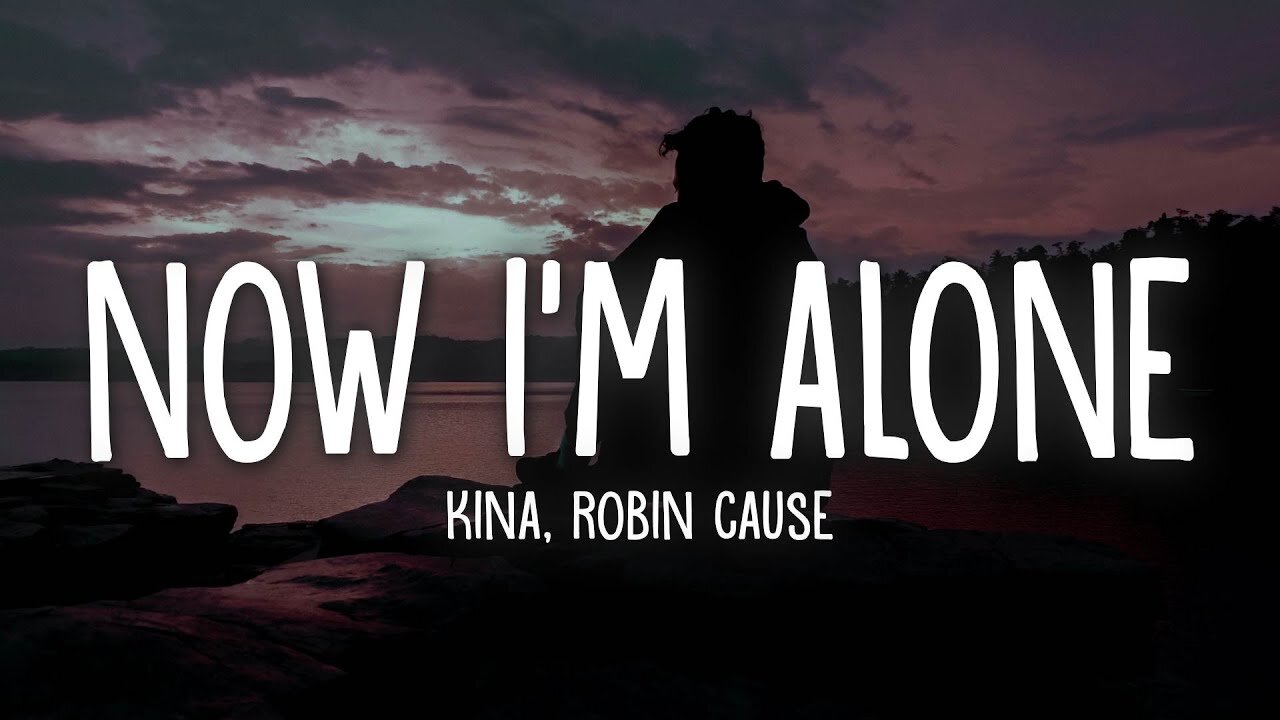 🎶 Kina, Robin Cause - Now I'm Alone 💔 (Lyrics)