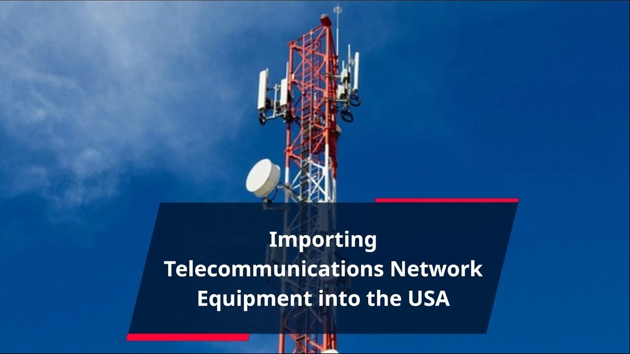 Importing Telecommunications Network Equipment into the US