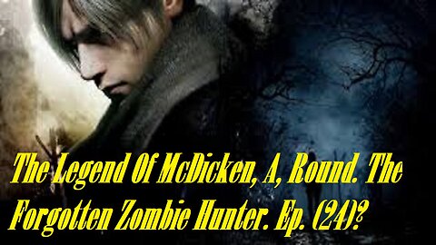 The Legend Of McDicken, A, Round. The Forgotten Zombie Hunter. Ep. (24)? #residentevil4remake