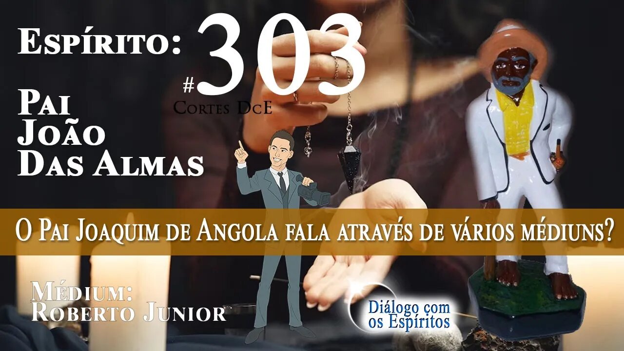 Cortes DcE #303 O Pai Joaquim de Angola fala através de vários médiuns? Espírito:Pai João das Almas