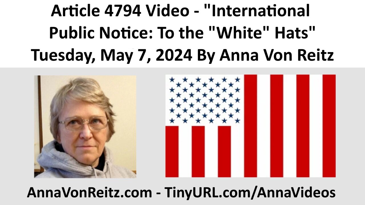 Article 4794 Video - International Public Notice: To the "White" Hats By Anna Von Reitz