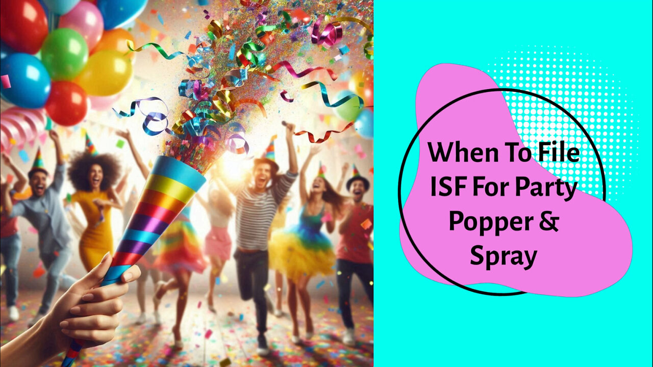 Party Poppers 10 When to File an ISF for Confetti Sprays