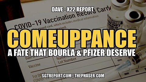 COMEUPPANCE: A FATE THAT BOURLA & PFIZER DESERVE -- DAVE, X22 REPORT