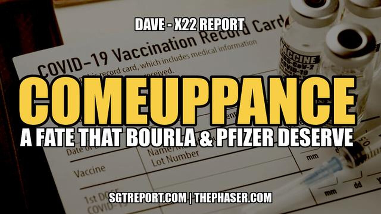 COMEUPPANCE: A FATE THAT BOURLA & PFIZER DESERVE -- DAVE, X22 REPORT
