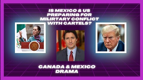 Is US & Mexico Gearing Up For Military Conflict with Cartels? Canada & Mexico Drama