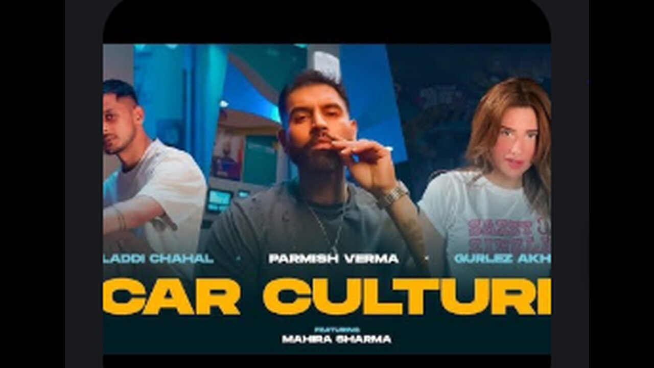 Car Culture (Official Video) : Laddi Chahal X Parmish Verma X Gurlez Akhtar ft. Mahira Sharma