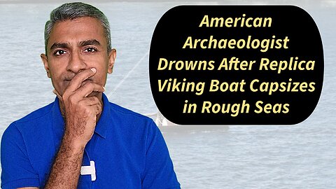 American Archaeologist Drowns After Replica Viking Boat Capsizes in Rough Seas