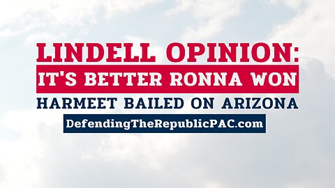 Lindell opinion: it’s better Ronna won; Harmeet bailed on Arizona.