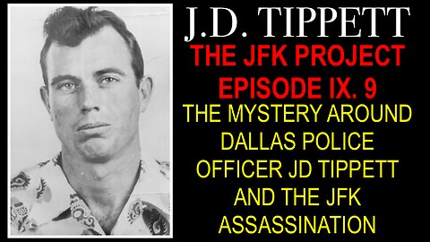 THE JFK PROJECT EPISODE IX : MYSTERY SURROUNDING THE SHOOTING OF DALLAS POLICE OFFICER JD TIPPETT