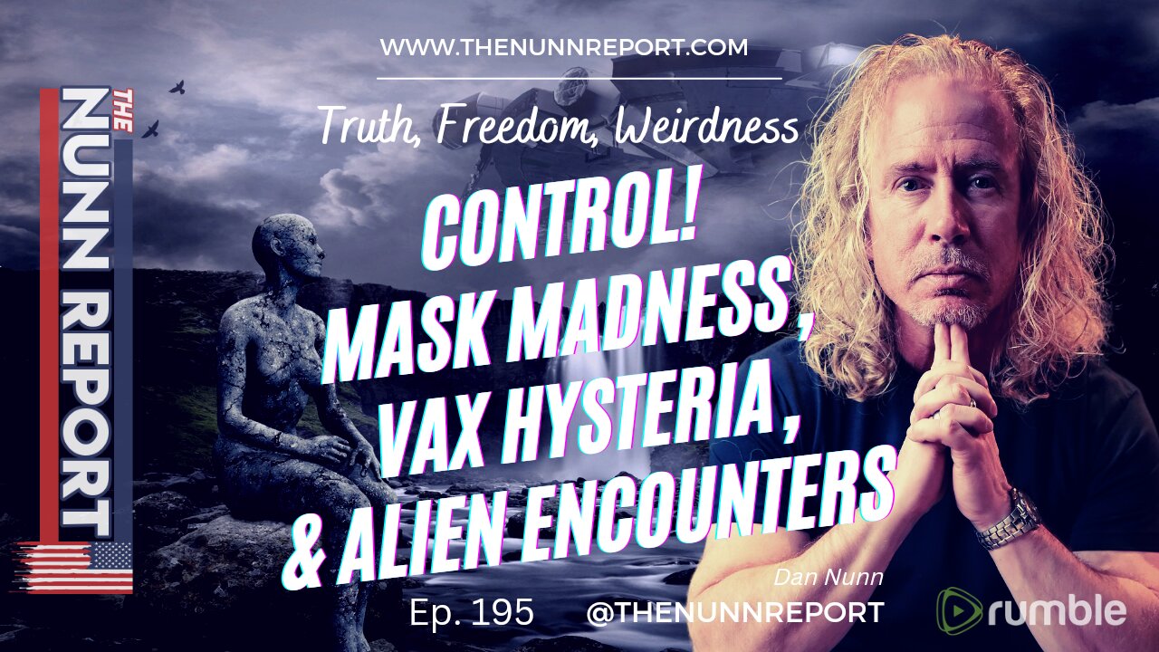 Ep. 195 Mask Madness, Vax Hysteria, & Alien Encounters | The Nunn Report w/ Dan Nunn