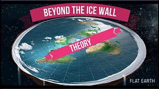 BEYOND THE ICE WALL THEORY - FLAT EARTH