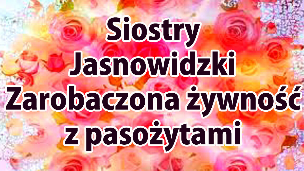 Zarobaczona żywność zmieni ludzkie DNA cz 3 z 4 Siostry Jasnowidzki