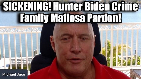 Michael Jaco - SICKENING! Hunter Biden Crime Family Mafiosa Pardon!!! Dec 2024.